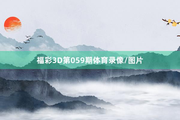 福彩3D第059期体育录像/图片