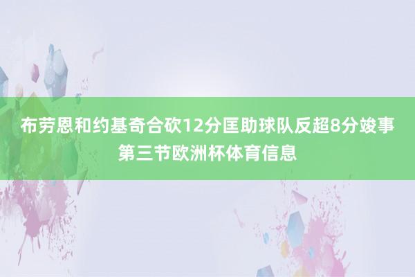 布劳恩和约基奇合砍12分匡助球队反超8分竣事第三节欧洲杯体育信息