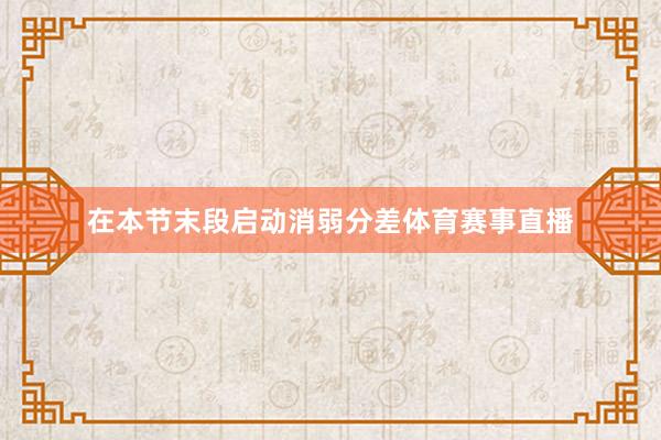 在本节末段启动消弱分差体育赛事直播