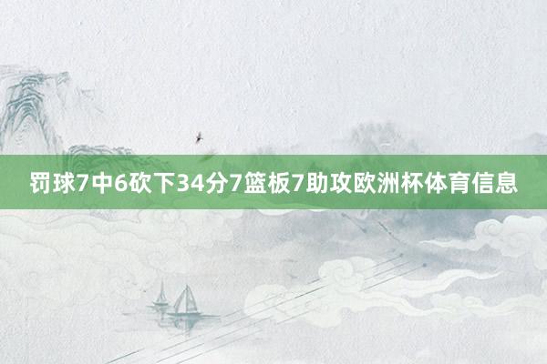 罚球7中6砍下34分7篮板7助攻欧洲杯体育信息