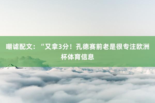 嘲谑配文：“又拿3分！孔德赛前老是很专注欧洲杯体育信息