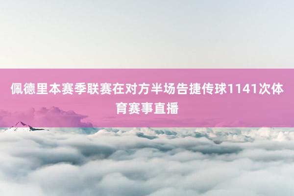 佩德里本赛季联赛在对方半场告捷传球1141次体育赛事直播