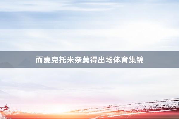而麦克托米奈莫得出场体育集锦