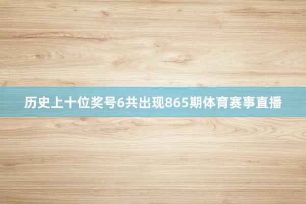 历史上十位奖号6共出现865期体育赛事直播