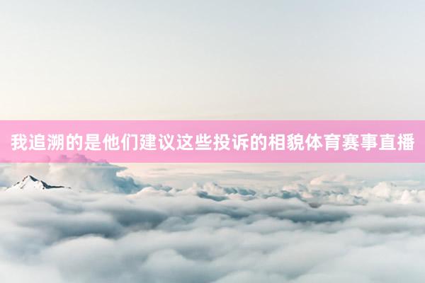 我追溯的是他们建议这些投诉的相貌体育赛事直播