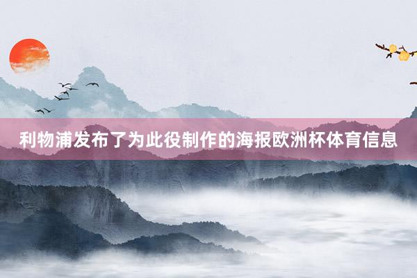 利物浦发布了为此役制作的海报欧洲杯体育信息