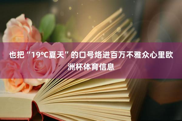也把“19℃夏天”的口号烙进百万不雅众心里欧洲杯体育信息