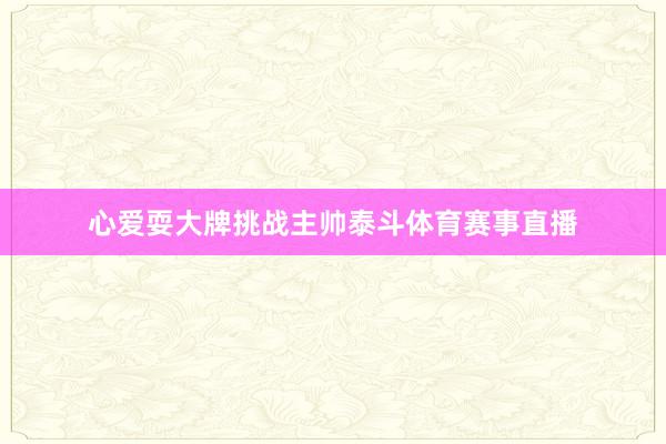 心爱耍大牌挑战主帅泰斗体育赛事直播