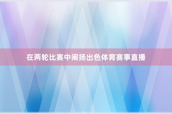 在两轮比赛中阐扬出色体育赛事直播