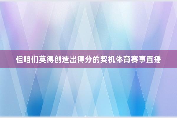 但咱们莫得创造出得分的契机体育赛事直播