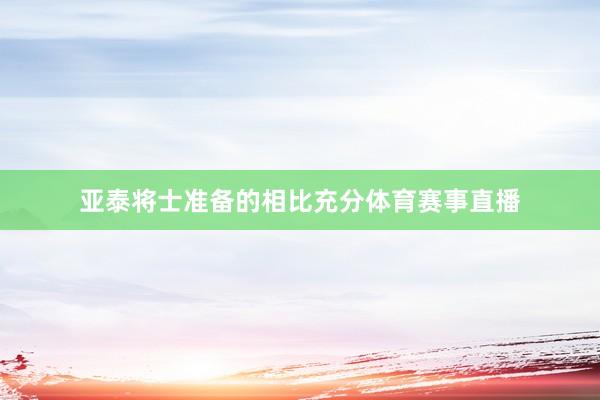 亚泰将士准备的相比充分体育赛事直播