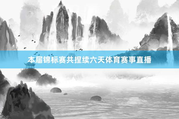 本届锦标赛共捏续六天体育赛事直播
