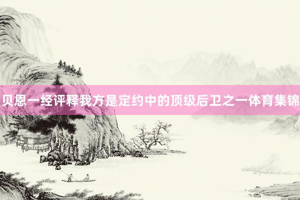 贝恩一经评释我方是定约中的顶级后卫之一体育集锦