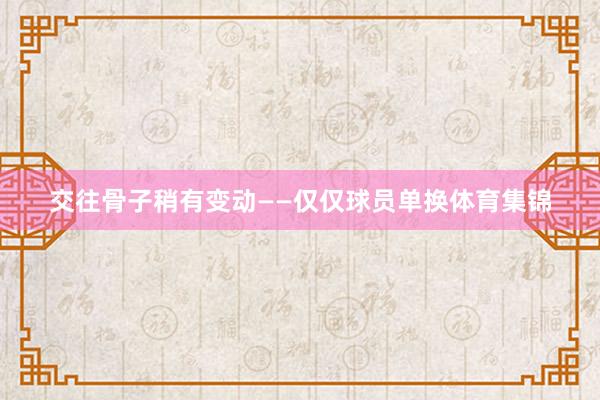 交往骨子稍有变动——仅仅球员单换体育集锦