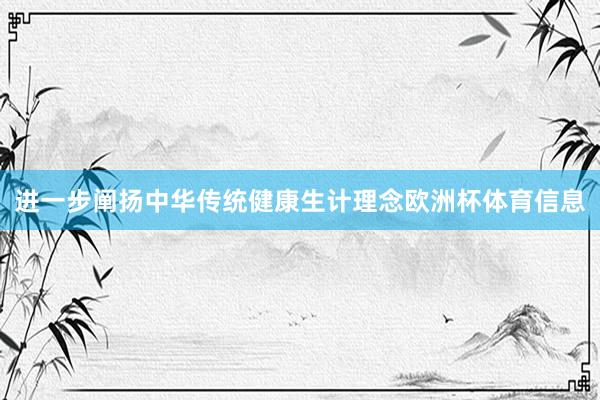 进一步阐扬中华传统健康生计理念欧洲杯体育信息