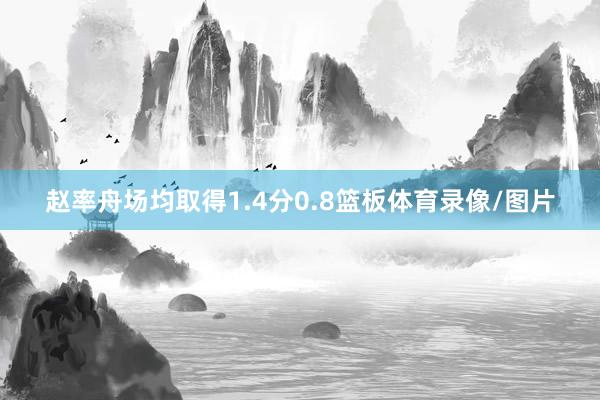 赵率舟场均取得1.4分0.8篮板体育录像/图片