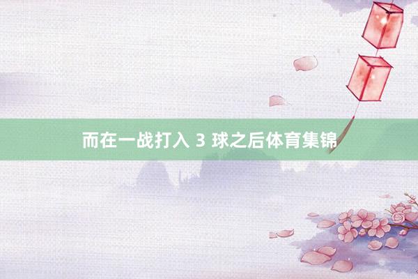 而在一战打入 3 球之后体育集锦