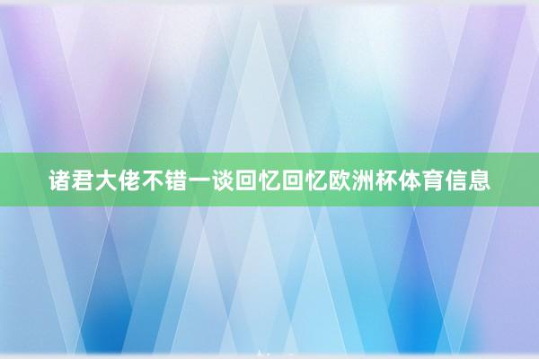 诸君大佬不错一谈回忆回忆欧洲杯体育信息