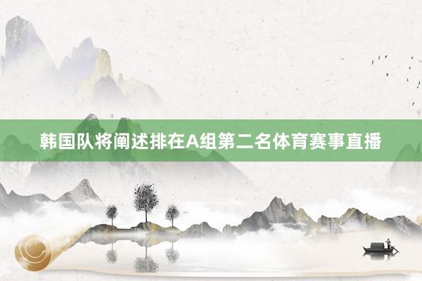 韩国队将阐述排在A组第二名体育赛事直播