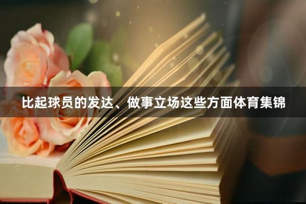 比起球员的发达、做事立场这些方面体育集锦
