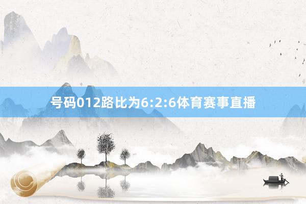 号码012路比为6:2:6体育赛事直播
