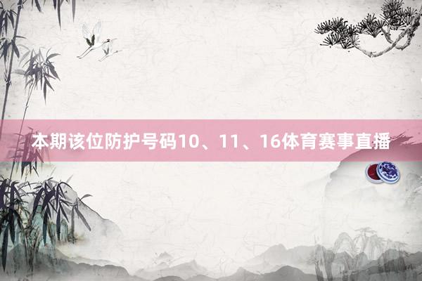 本期该位防护号码10、11、16体育赛事直播