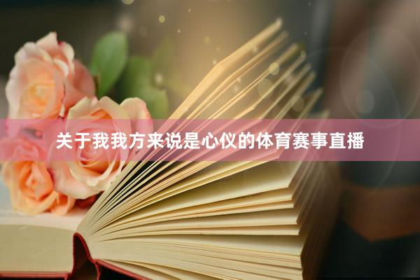 关于我我方来说是心仪的体育赛事直播
