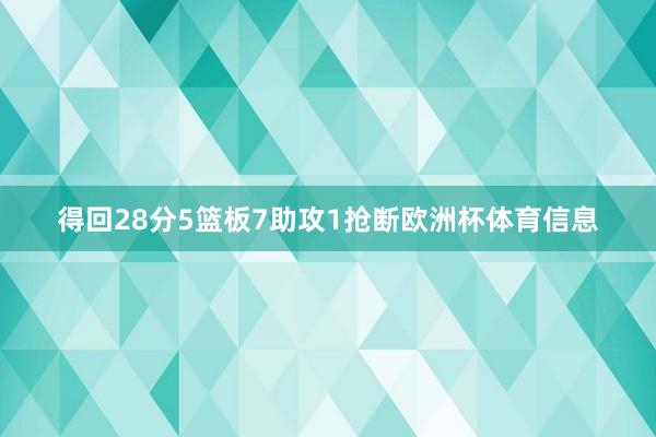 得回28分5篮板7助攻1抢断欧洲杯体育信息