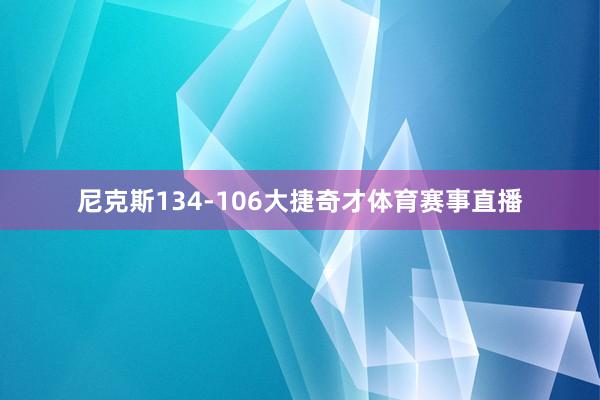 尼克斯134-106大捷奇才体育赛事直播