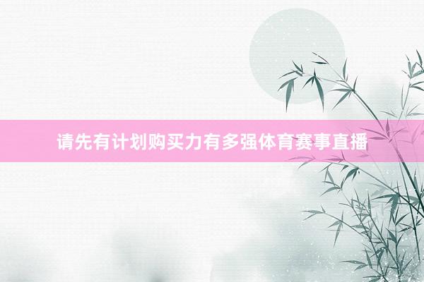 请先有计划购买力有多强体育赛事直播
