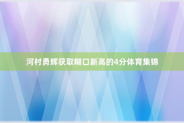 河村勇辉获取糊口新高的4分体育集锦