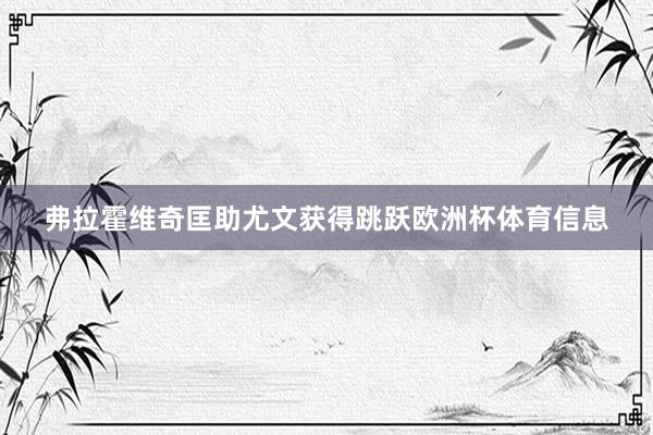 弗拉霍维奇匡助尤文获得跳跃欧洲杯体育信息