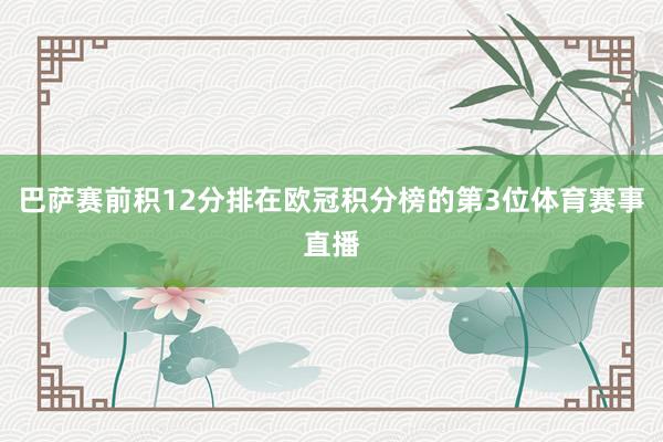 巴萨赛前积12分排在欧冠积分榜的第3位体育赛事直播