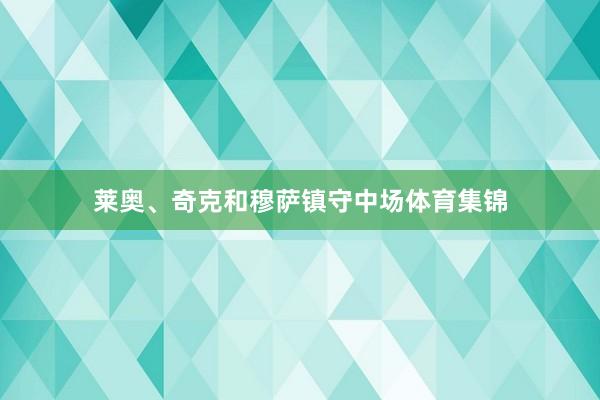 莱奥、奇克和穆萨镇守中场体育集锦