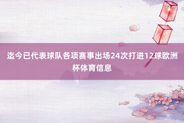 迄今已代表球队各项赛事出场24次打进12球欧洲杯体育信息