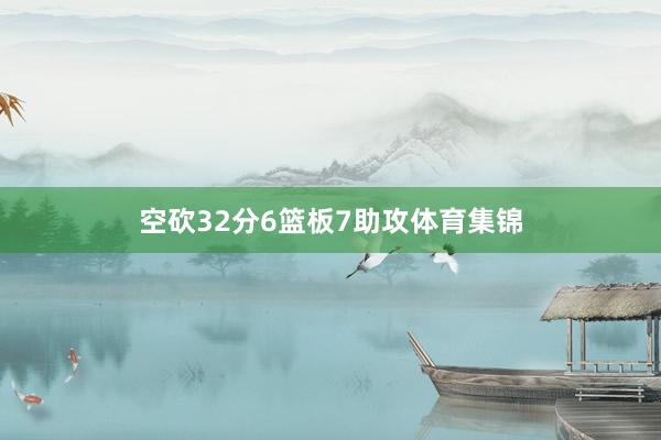 空砍32分6篮板7助攻体育集锦