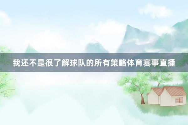 我还不是很了解球队的所有策略体育赛事直播