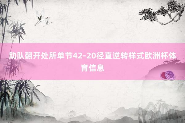 助队翻开处所单节42-20径直逆转样式欧洲杯体育信息
