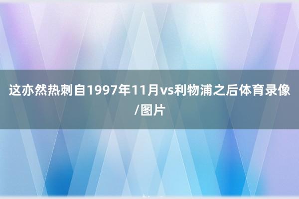 这亦然热刺自1997年11月vs利物浦之后体育录像/图片