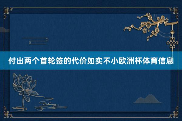 付出两个首轮签的代价如实不小欧洲杯体育信息