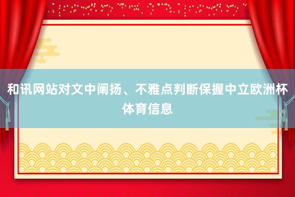 和讯网站对文中阐扬、不雅点判断保握中立欧洲杯体育信息