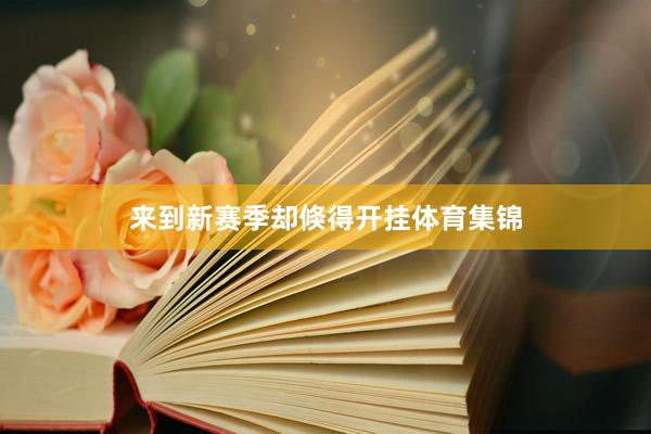 来到新赛季却倏得开挂体育集锦