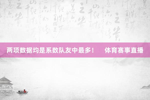两项数据均是系数队友中最多！    体育赛事直播