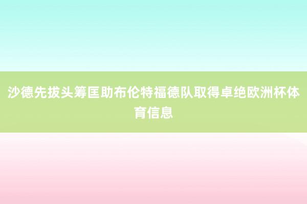 沙德先拔头筹匡助布伦特福德队取得卓绝欧洲杯体育信息