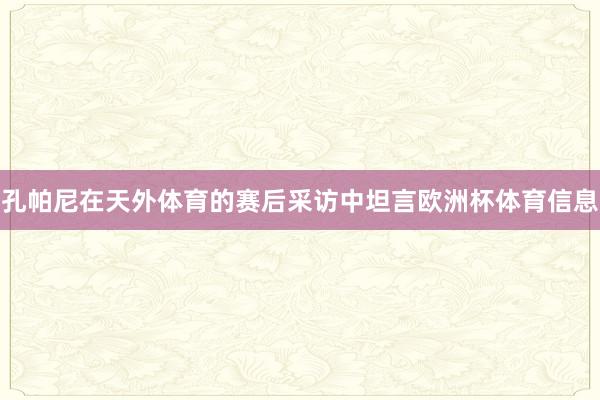 孔帕尼在天外体育的赛后采访中坦言欧洲杯体育信息