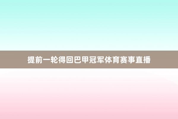 提前一轮得回巴甲冠军体育赛事直播