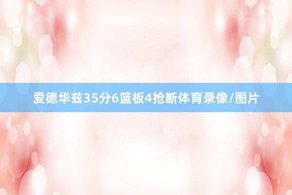 爱德华兹35分6篮板4抢断体育录像/图片