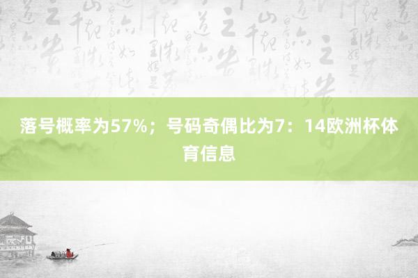 落号概率为57%; 号码奇偶比为7:14欧洲杯体育信息