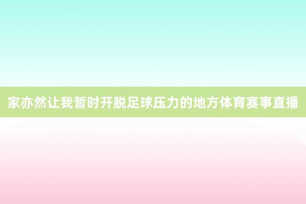 家亦然让我暂时开脱足球压力的地方体育赛事直播