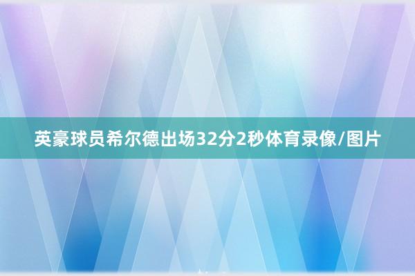 英豪球员希尔德出场32分2秒体育录像/图片
